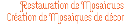 Restauration de Mosaïques
Création de Mosaïques de décor